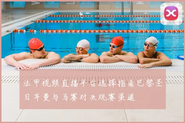 法甲视频直播平台选择指南巴黎圣日耳曼与马赛对决观赛渠道